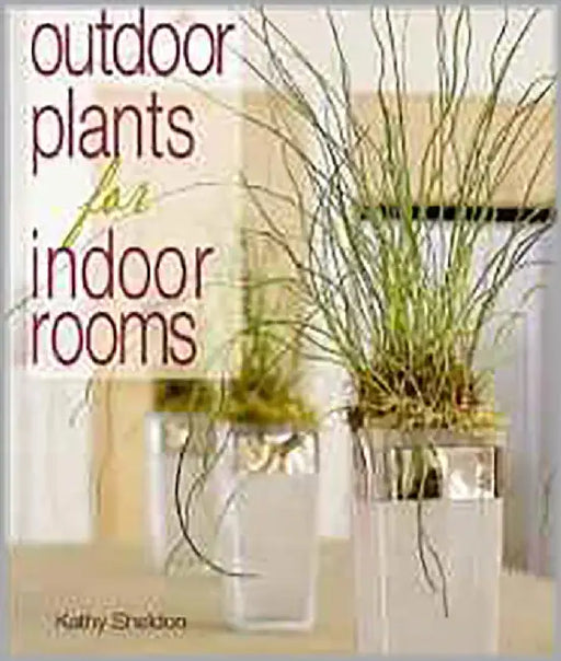 Outdoor Plants For Indoor Rooms by Kathy Sheldon