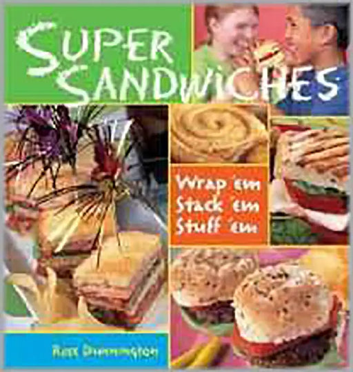Super Sandwiches: Wrap 'em, Stack 'em, Stuff 'em by Rose Dunnington