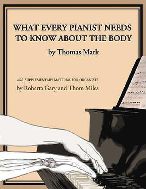 What Every Pianist Needs to Know about the Body by Thomas Mark