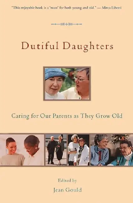 Dutiful Daughters: Caring for Our Parents as They Grow Old by Jean Gould