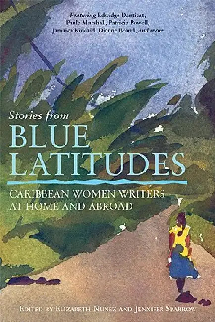 Stories from Blue Latitudes: Caribbean Women Writers at Home and Abroad by Elizabeth Nunez