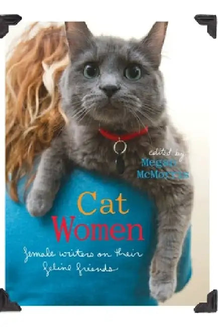 Cat Women: Female Writers on Their Feline Friends by Megan McMorris
