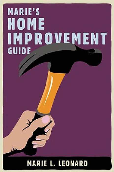 Marie's Home Improvement Guide by Marie L. Leonard