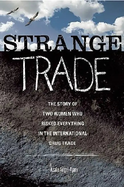 Strange Trade: The Story of Two Women Who Risked Everything in the International Drug Trade by Asale Angel-Ajani