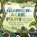 The Quarter-Acre Farm: How I Kept the Patio, Lost the Lawn, and Fed My Family for a Year by Spring Warren