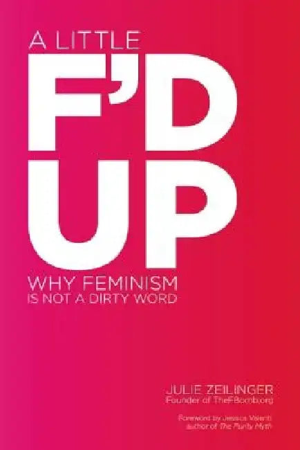 Little F'd Up: Why Feminism Is Not a Dirty Word by Julie Zeilinger
