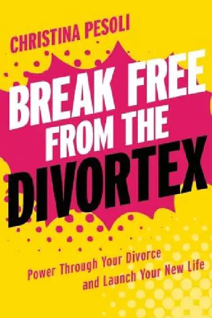 Break Free from the Divortex: Power Through Your Divorce and Launch Your New Life by Christina Pesoli
