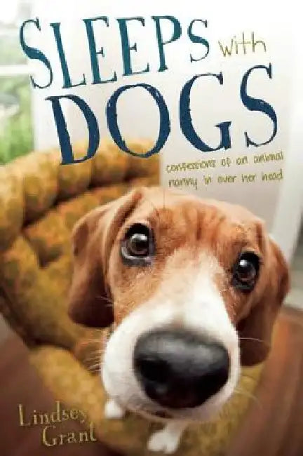 Sleeps with Dogs: Tales of a Pet Nanny at the End of Her Leash by Lindsey Grant