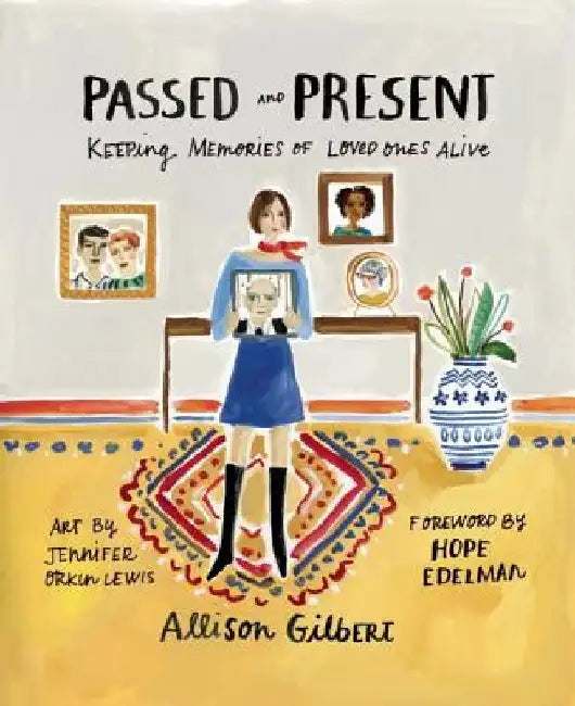 Passed and Present: Keeping Memories of Loved Ones Alive by Allison Gilbert
