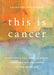 This Is Cancer: Everything You Need to Know, from the Waiting Room to the Bedroom by Laura Holmes Haddad
