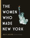 Women Who Made New York by Julie Scelfo