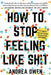 How to Stop Feeling Like Sh*t: 14 Habits That Are Holding You Back from Happiness by Andrea Owen