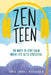 Zen Teen: 40 Ways to Stay Calm When Life Gets Stressful by Tanya Carroll Richardson