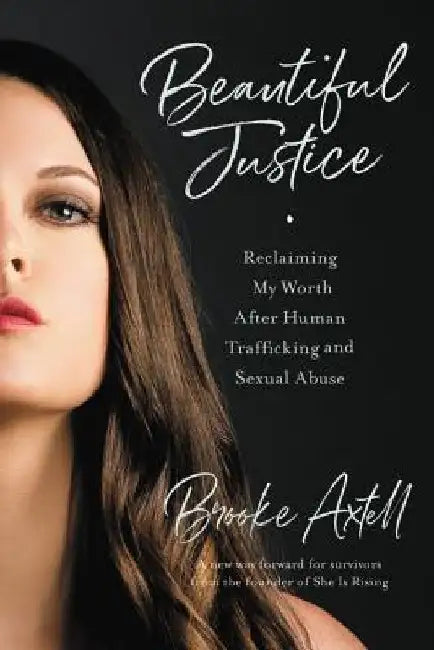 Beautiful Justice: Reclaiming My Worth After Human Trafficking and Sexual Abuse by Brooke Axtell