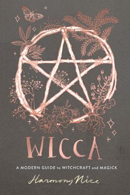 Wicca: A Modern Guide to Witchcraft and Magick by Harmony Nice