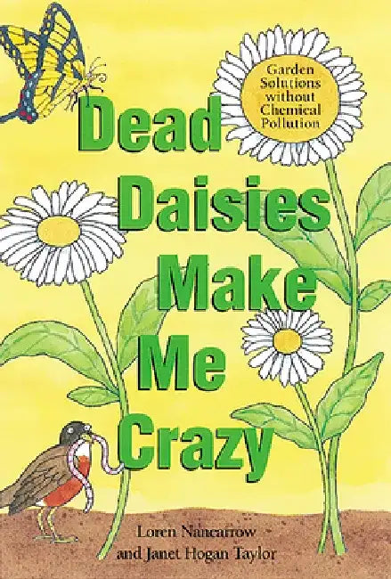 Dead Daisies Make Me Crazy: Garden Solutions Without Chemical Pollution by Loren Nancarrow