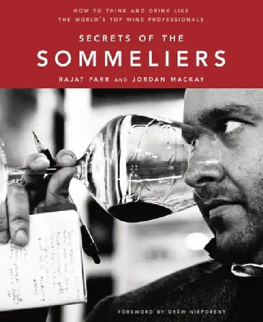 Secrets of the Sommeliers: How to Think and Drink Like the World's Top Wine Professionals by Rajat Parr