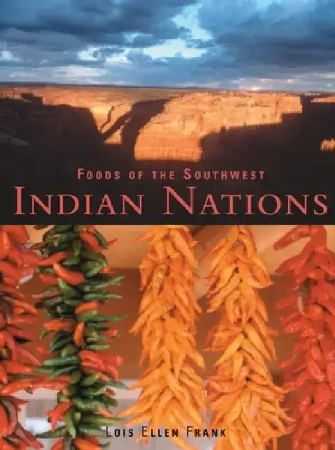 Foods of the Southwest Indian Nations: Traditional and Contemporary Native American Recipes [a Cookbook] by Lois Ellen Frank