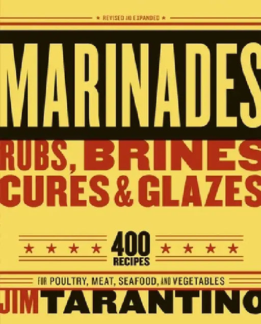 Marinades, Rubs, Brines, Cures and Glazes: 400 Recipes for Poultry, Meat, Seafood, and Vegetables [A Cookbook] by Jim Tarantino
