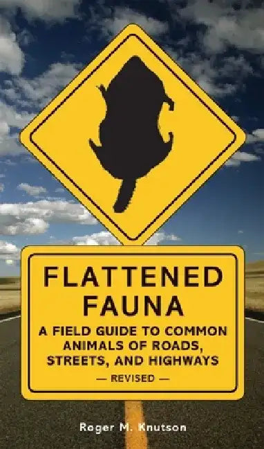Flattened Fauna, Revised: A Field Guide to Common Animals of Roads, Streets, and Highways by Roger M. Knutson