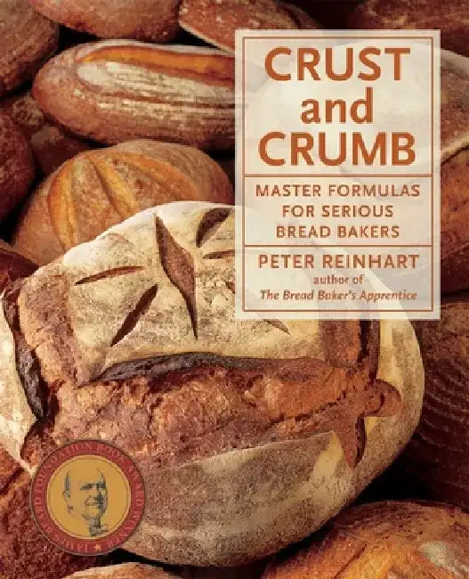 Crust & Crumb: Master Formulas for Serious Bread Bakers by Peter Reinhart