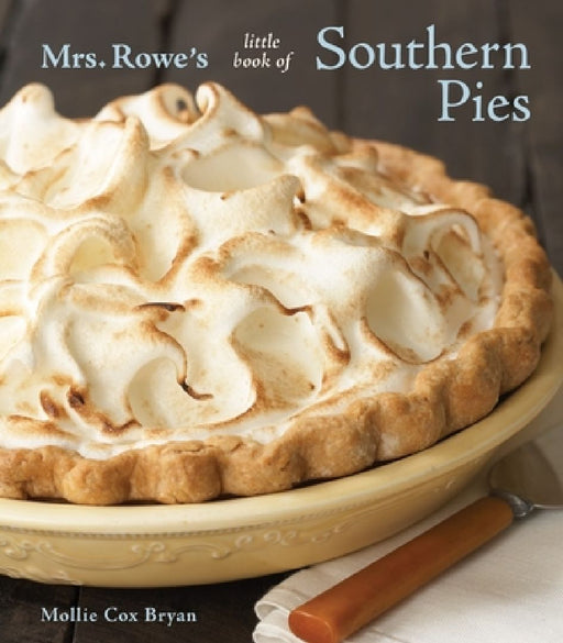 Mrs. Rowe's Little Book of Southern Pies: [A Baking Book] by Mollie Cox Bryan