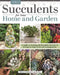 Succulents for Your Home and Garden: A Guide to Growing 187 Beautiful Varieties & 18 Step-By-Step Crafts and Arrangements by Gideon Smith