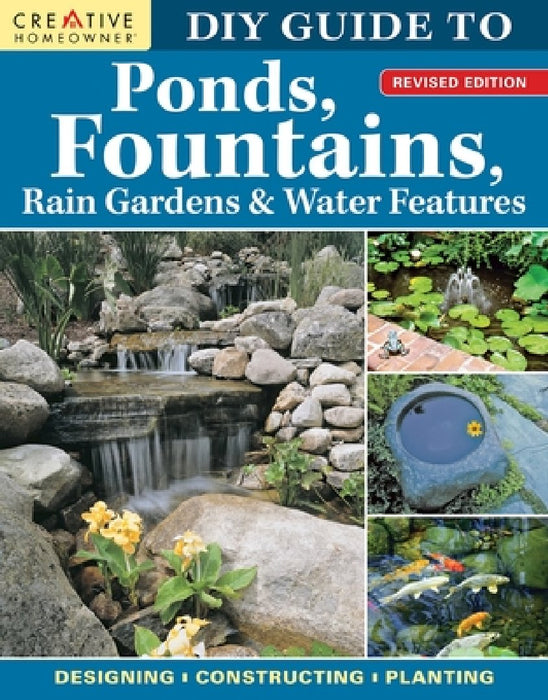 DIY Guide to Ponds, Fountains, Rain Gardens & Water Features, Revised Edition: Designing - Constructing - Planting