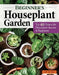 Beginner's Houseplant Garden: Top 40 Choices for Houseplant Success & Happiness by Jade Murray