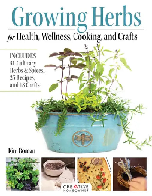 Growing Herbs for Health, Wellness, Cooking, and Crafts: Includes 36 Herbs, 36 Recipes, and 18 Crafts by Kim Roman