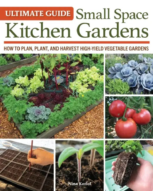 Ultimate Guide: Small Space Kitchen Gardens: How to Plan, Plant, and Harvest High-Yield Vegetable Gardens by Nina Koziol