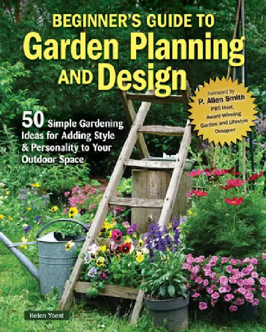 Planning & Designing Your First Garden: 50 Ways to Add Style for Personal Creativity by Helen Yoest
