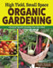 High Yield, Small Space Organic Gardening: Practical Tips for Growing Your Own Food by Christy Wilhelmi