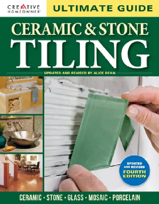 Ultimate Guide: Ceramic & Stone Tiling, 4th Edition: Ceramic * Stone * Glass * Mosaic * Porcelain by Alice Dean Technical
