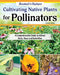 Cultivating Native Plants for Pollinators: A Comprehensive Guide to Attracting Birds, Bees, and Butterflies by Helen Yoest