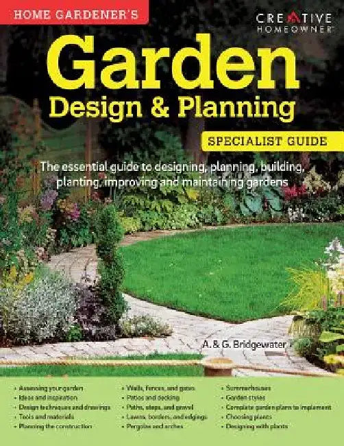 Home Gardener's Garden Design & Planning: Designing, Planning, Building, Planting, Improving and Maintaining Gardens by Bridgewater