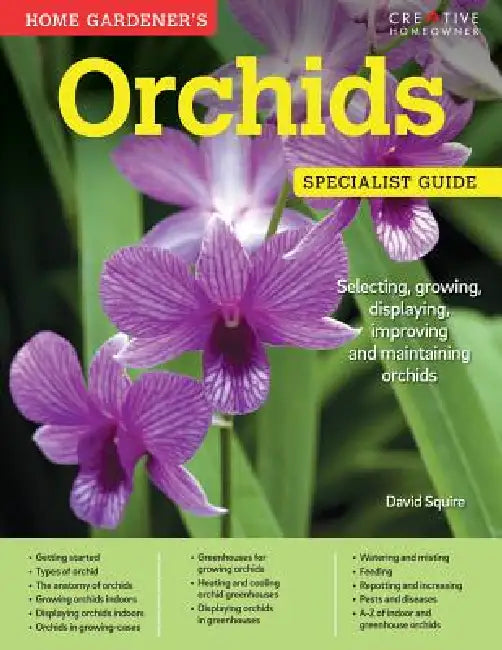 Home Gardener's Orchids: Selecting, Growing, Displaying, Improving and Maintaining Orchids by David Squire