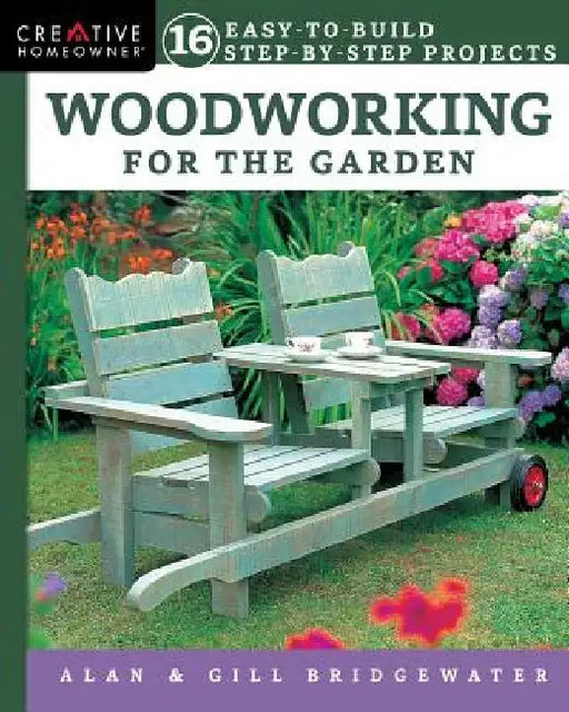 Woodworking for the Garden: 16 Easy-To-Build, Step-By-Step Projects by Alan Bridgewater