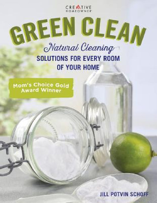 Green Clean: Natural Cleaning Solutions for Every Room of Your Home by Jill Potvin Schoff