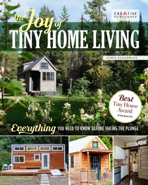 The Joy of Tiny House Living: Everything You Need to Know Before Taking the Plunge by Chris Schapdick