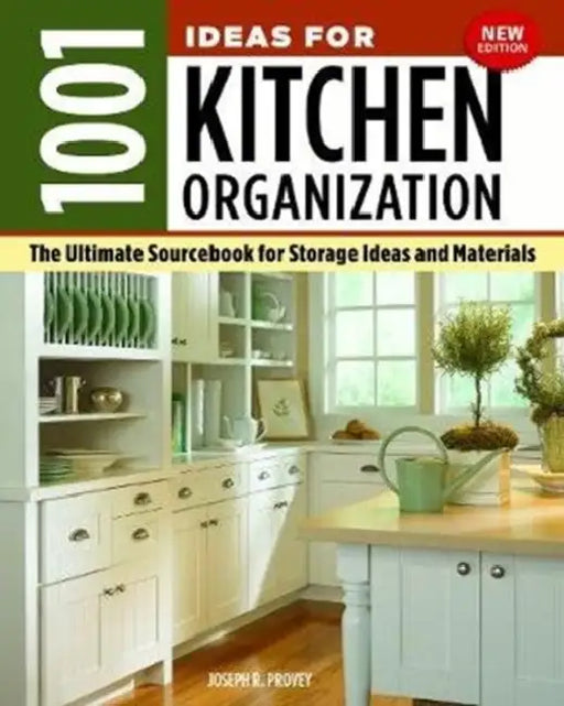 1001 Ideas for Kitchen Organization, New Edition: The Ultimate Sourcebook for Storage Ideas and Materials by Joseph R. Provey