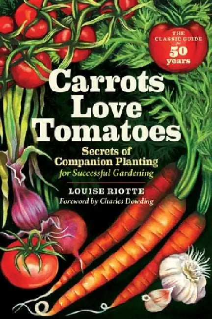 Carrots Love Tomatoes: Secrets of Companion Planting for Successful Gardening by Louise Riotte