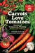 Carrots Love Tomatoes: Secrets of Companion Planting for Successful Gardening by Louise Riotte
