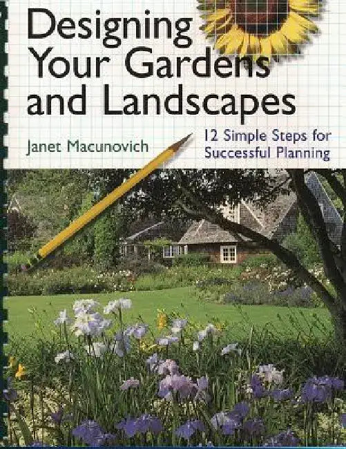 Designing Your Gardens and Landscapes: 12 Simple Steps for Successful Planning by Janet Macunovich