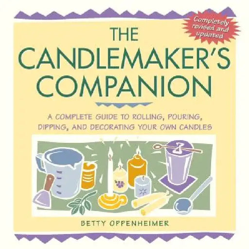 The Candlemaker's Companion: A Complete Guide to Rolling, Pouring, Dipping, and Decorating Your Own Candles by Betty Oppenheimer