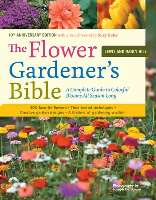 The Flower Gardener's Bible: A Complete Guide to Colorful Blooms All Season Long: 400 Favorite Flowers, Time-Tested Techniques, Creative Garden Des by Lewis Hill