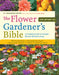 The Flower Gardener's Bible: A Complete Guide to Colorful Blooms All Season Long: 400 Favorite Flowers, Time-Tested Techniques, Creative Garden Des by Lewis Hill