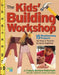 The Kids' Building Workshop: 15 Woodworking Projects for Kids and Parents to Build Together by Barbara Robertson