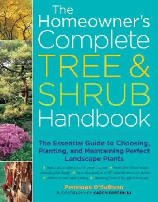 The Homeowner's Complete Tree & Shrub Handbook: The Essential Guide to Choosing, Planting, and Maintaining Perfect Landscape Plants by Penelope O'Sullivan
