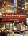 The Classic Hewn-Log House: A Step-By-Step Guide to Building and Restoring by Charles McRaven